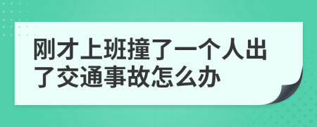 刚才上班撞了一个人出了交通事故怎么办