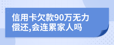 信用卡欠款90万无力偿还,会连累家人吗