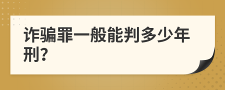 诈骗罪一般能判多少年刑？