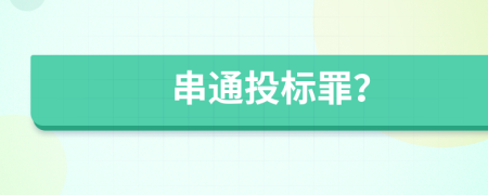 串通投标罪？