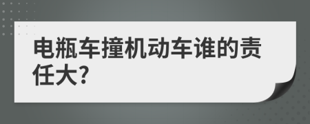 电瓶车撞机动车谁的责任大?