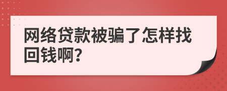 网络贷款被骗了怎样找回钱啊？