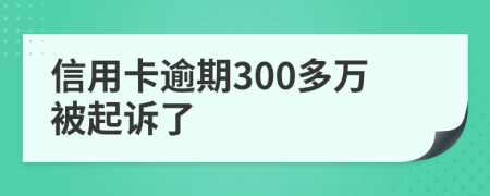 信用卡逾期300多万被起诉了