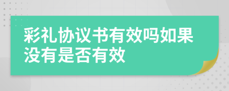 彩礼协议书有效吗如果没有是否有效