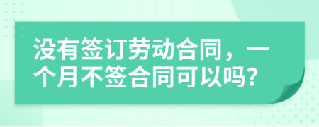 没有签订劳动合同，一个月不签合同可以吗？