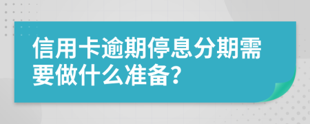 信用卡逾期停息分期需要做什么准备？
