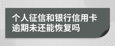 个人征信和银行信用卡逾期未还能恢复吗