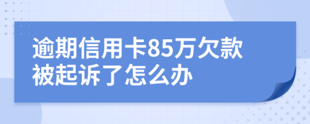 逾期信用卡85万欠款被起诉了怎么办