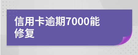 信用卡逾期7000能修复