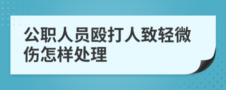 公职人员殴打人致轻微伤怎样处理