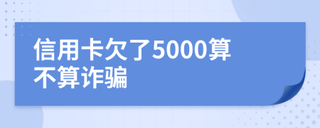信用卡欠了5000算不算诈骗
