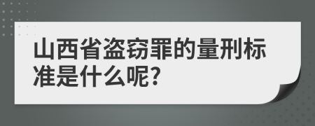 山西省盗窃罪的量刑标准是什么呢?