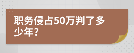 职务侵占50万判了多少年?