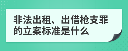 非法出租、出借枪支罪的立案标准是什么