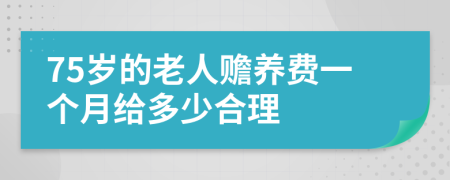 75岁的老人赡养费一个月给多少合理