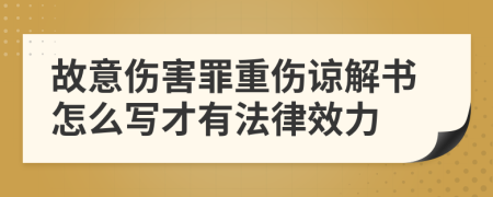 故意伤害罪重伤谅解书怎么写才有法律效力