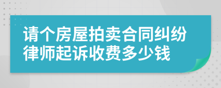 请个房屋拍卖合同纠纷律师起诉收费多少钱