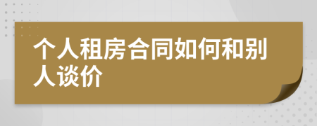 个人租房合同如何和别人谈价