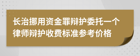 长治挪用资金罪辩护委托一个律师辩护收费标准参考价格