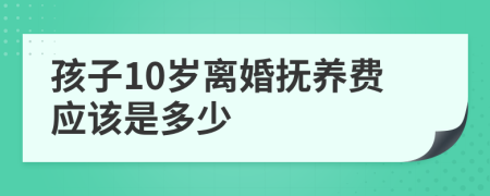 孩子10岁离婚抚养费应该是多少