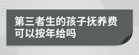 第三者生的孩子抚养费可以按年给吗