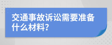 交通事故诉讼需要准备什么材料？