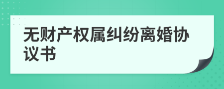 无财产权属纠纷离婚协议书