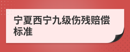 宁夏西宁九级伤残赔偿标准