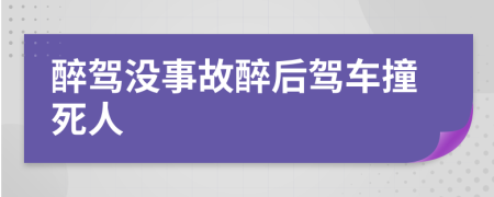 醉驾没事故醉后驾车撞死人