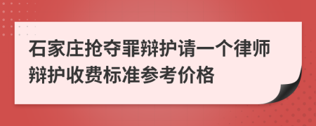 石家庄抢夺罪辩护请一个律师辩护收费标准参考价格