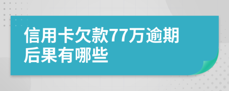 信用卡欠款77万逾期后果有哪些