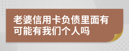 老婆信用卡负债里面有可能有我们个人吗