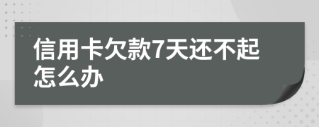 信用卡欠款7天还不起怎么办