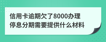 信用卡逾期欠了8000办理停息分期需要提供什么材料