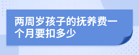 两周岁孩子的抚养费一个月要扣多少