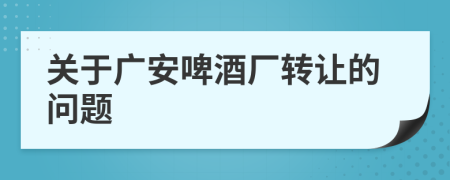 关于广安啤酒厂转让的问题