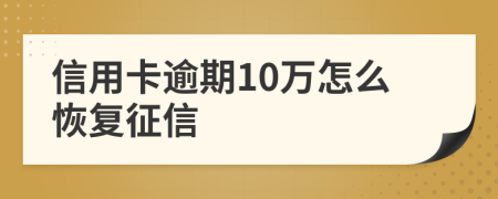信用卡逾期10万怎么恢复征信