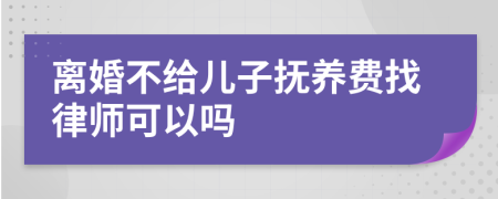 离婚不给儿子抚养费找律师可以吗