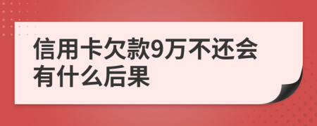 信用卡欠款9万不还会有什么后果