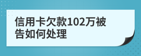 信用卡欠款102万被告如何处理