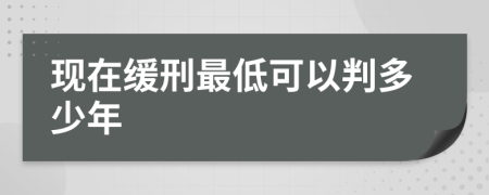 现在缓刑最低可以判多少年