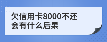 欠信用卡8000不还会有什么后果