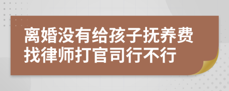 离婚没有给孩子抚养费找律师打官司行不行