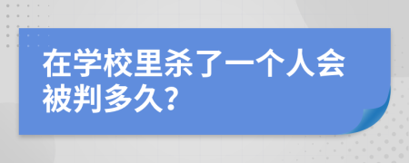 在学校里杀了一个人会被判多久？