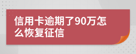 信用卡逾期了90万怎么恢复征信