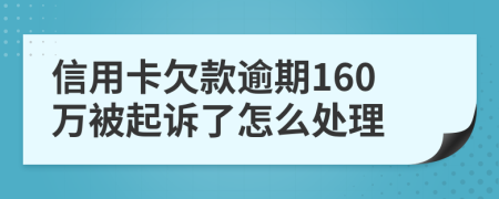 信用卡欠款逾期160万被起诉了怎么处理