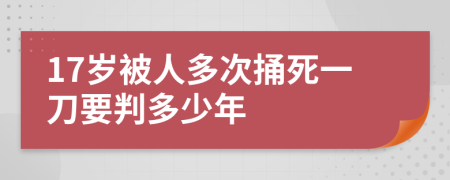 17岁被人多次捅死一刀要判多少年