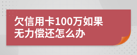 欠信用卡100万如果无力偿还怎么办