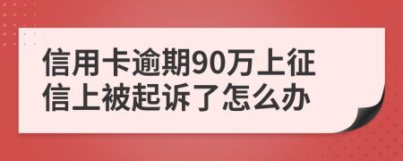 信用卡逾期90万上征信上被起诉了怎么办