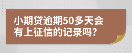 小期贷逾期50多天会有上征信的记录吗？